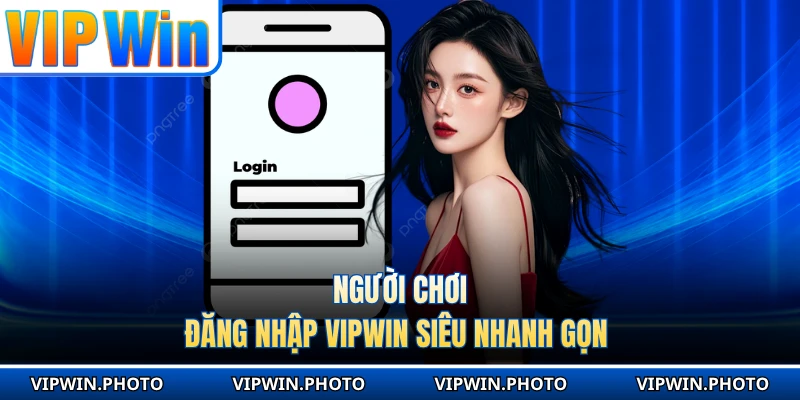 Người chơi đăng nhập VIPWIN siêu nhanh gọn